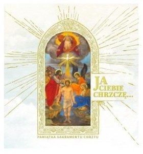 JA CIEBIE CHRZCZĘ.. PAMIĄTKA SAKRAMENTU CHRZTU