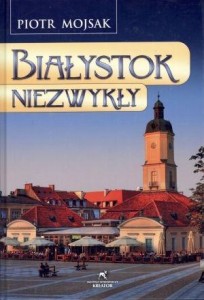 BIAŁYSTOK NIEZWYKŁY, PIOTR MOJSAK