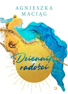 DZIENNIK RADOŚCI, AGNIESZKA MACIĄG