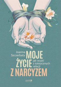 MOJE ŻYCIE Z NARCYZEM, JOANNA SZCZERBATY