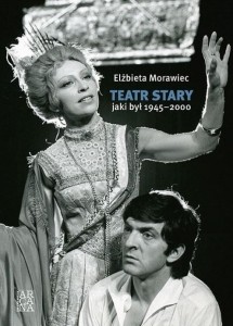 TEATR STARY, JAKI BYŁ 1945-2000, ELŻBIETA MORAWIEC