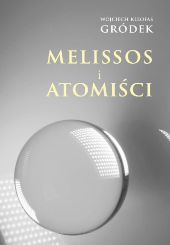 Melissos i Atomiści, Wojciech Kleofas Gródek
