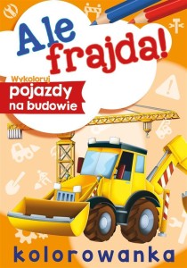 ALE FRAJDA! WYKOLORUJ POJAZDY NA BUDOWIE