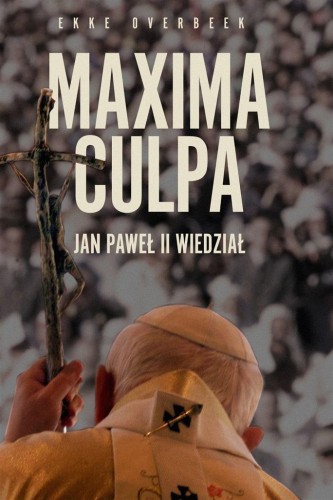 Maxima Culpa. Jan Paweł II wiedział, Ekke Overbeek