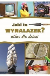 JAKI TO WYNALAZEK? ATLAS DLA DZIECI