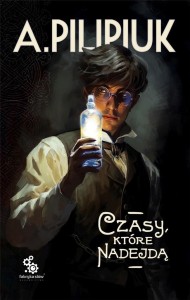 CZASY, KTÓRE NADEJDĄ, ANDRZEJ PILIPIUK