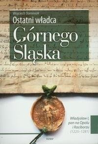 OSTATNI WŁADCA GÓRNEGO ŚLĄSKA, DOMINIAK WOJCIECH