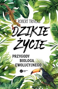 DZIKIE ŻYCIE. PRZYGODY BIOLOGA EWOLUCYJNEGO TW