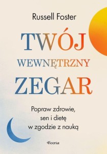 TWÓJ WEWNĘTRZNY ZEGAR. POPRAW ZDROWIE, SEN I DIETĘ
