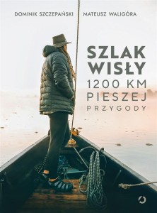 SZLAK WISŁY. 1200 KM PIESZEJ PRZYGODY