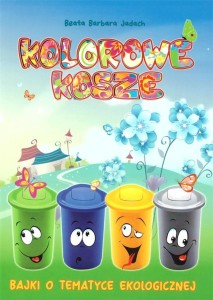 KOLOROWE KOSZE. BAJKI O TEMATYCE EKOLOGICZNEJ