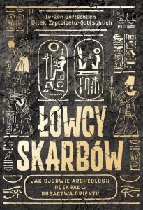 ŁOWCY SKARBÓW. JAK OJCOWIE ARCHEOLOGII ROZKRADLI..