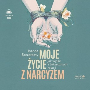 MOJE ŻYCIE Z NARCYZEM, JOANNA SZCZERBATY
