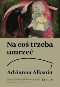 NA COŚ TRZEBA UMRZEĆ, ADRIANNA ALKSNIN