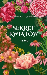 SEKRET KWIATÓW T.1, WERONIKA DĄBROWSKA