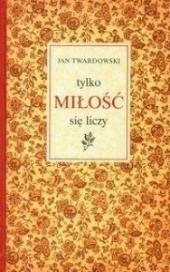 TYLKO MIŁOŚĆ SIĘ LICZY, KS. JAN TWARDOWSKI