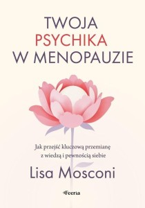 TWOJA PSYCHIKA W MENOPAUZIE. JAK PRZEJŚĆ...