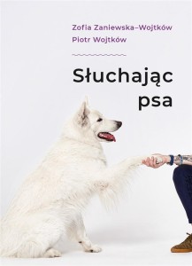 SŁUCHAJĄC PSA, ZOFIA ZANIEWSKA, PIOTR WOJTKÓW