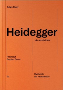 HEIDEGGER DLA ARCHITEKTÓW, ADAM SHARR