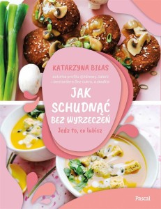 JAK SCHUDNĄĆ BEZ WYRZECZEŃ. JEDZ TO, CO LUBISZ