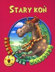 BAJKA DLA MALUSZKA - STARY KOŃ, PRACA ZBIOROWA