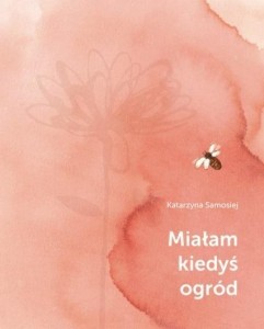 MIAŁAM KIEDYŚ OGRÓD, KATARZYNA SAMOSIEJ