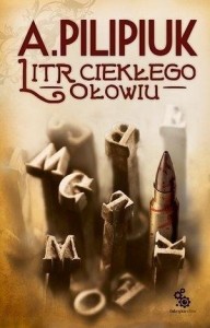 LITR CIEKŁEGO OŁOWIU, ANDRZEJ PILIPIUK