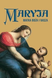 MARYJA. MATKA BOŻA I NASZA, PRACA ZBIOROWA