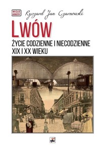 LWÓW. ŻYCIE CODZIENNE I NIECODZIENNE XIX I XX W.