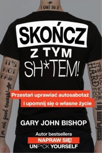 SKOŃCZ Z TYM SH*TEM!, GARY JOHN BISHOP