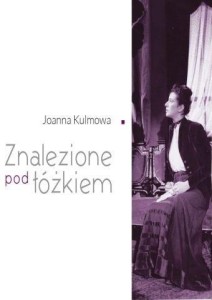 JOANNA KULMOWA . ZNALEZIONE POD ŁÓŻKIEM