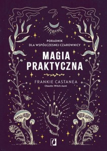 MAGIA PRAKTYCZNA. PORADNIK DLA WSPÓŁCZESNEJ..