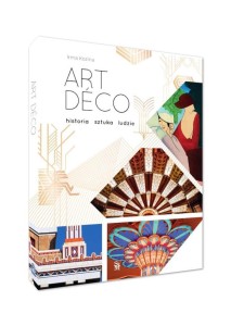 ART DECO. HISTORIA, SZTUKA, LUDZIE, IRMA KOZINA