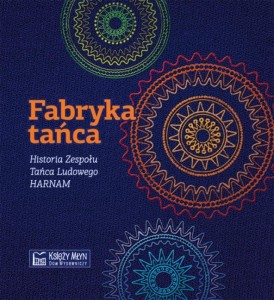 FABRYKA TAŃCA. HISTORIA ZESPOŁU TAŃCA LUDOWEGO