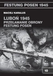 LUBOŃ 1945. PRZEŁAMANIE OBRONY FESTUNG POSEN