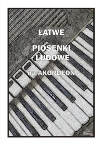 ŁATWE PIOSENKI LUDOWE NA AKORDEON, PIOTR ŚMIEJCZAK