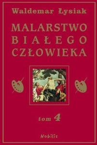 MALARSTWO BIAŁEGO CZŁOWIEKA T.4 - W. ŁYSIAK