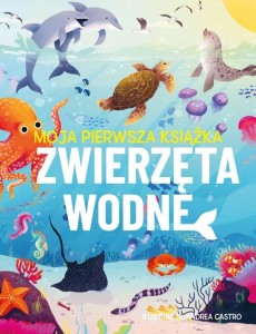 MOJA PIERWSZA KSIĄŻKA. ZWIERZĘTA WODNE