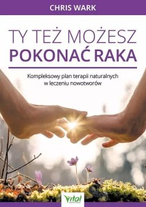 TY TEŻ MOŻESZ POKONAĆ RAKA, CHRIS WARK