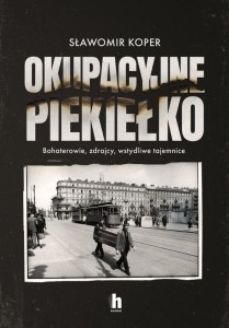 OKUPACYJNE PIEKIEŁKO. BOHATEROWIE, ZDRAJCY...