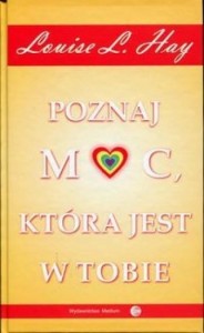 POZNAJ MOC, KTÓRA JEST W TOBIE, LOUISE HAY