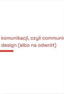 PROJEKTOWANIE KOMUNIKACJI, CZYLI COMMUNICATION...