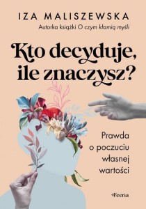 KTO DECYDUJE, ILE ZNACZYSZ?, IZA MALISZEWSKA