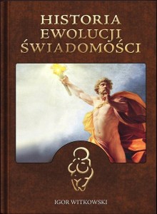 HISTORIA EWOLUCJI ŚWIADOMOŚCI, IGOR WITKOWSKI