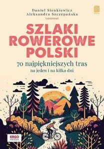 SZLAKI ROWEROWE POLSKI. 70 NAJPIĘKNIEJSZYCH TRAS..