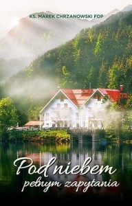 POD NIEBEM PEŁNYM ZAPYTANIA, KS. MAREK CHRZANOWSKI