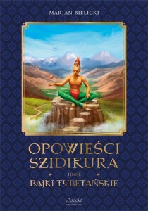 OPOWIEŚCI SZIDIKURA I INNE BAJKI TYBETAŃSKIE