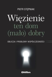 WIĘZIENIE TEN DOM (MAŁO)DOBRY, PIOTR STĘPNIAK