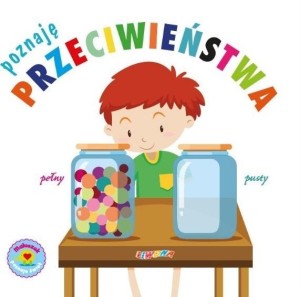 MALUSZEK POZNAJE ŚWIAT. POZNAJĘ PRZECIWIEŃSTWA