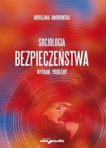 SOCJOLOGIA BEZPIECZEŃSTWA. WYBRANE PROBLEMY